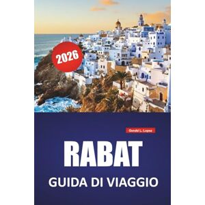 Lopez, Gerald L. RABAT GUIDA DI VIAGGIO 2026: Le migliori attrazioni, i quartieri storici, i mercati locali, le passeggiate costiere, le attrazioni culturali e i ... viaggio per esplorare la capitale del Marocco Lopez, Gerald L. RABAT GUIDA DI VIAGGIO 2026: Le migliori attrazioni, i quartieri storici, i mercati locali, le passeggiate costiere, le attrazioni culturali e i ... viaggio per esplorare la capitale del Marocco