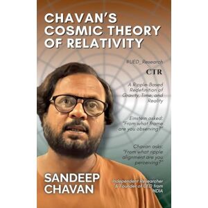 Chavan, Sandeep Chavan's Cosmic Theory of Relativity (CTR): 8 (Chavan's Ued Research) Chavan, Sandeep Chavan's Cosmic Theory of Relativity (CTR): 8 (Chavan's Ued Research)