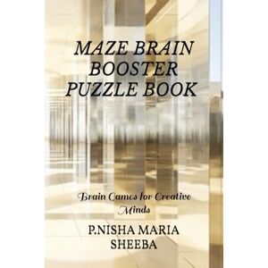 SHEEBA, MRS P.NISHA MARIA MAZE BRAIN BOOSTER PUZZLE BOOK FOR SMART KIDS & CHILDREN & ADULTS VOLUME 01 SHEEBA, MRS P.NISHA MARIA MAZE BRAIN BOOSTER PUZZLE BOOK FOR SMART KIDS & CHILDREN & ADULTS VOLUME 01