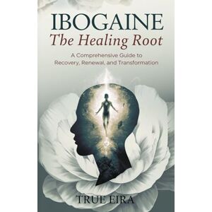 Eira, True Ibogaine the Healing Root: A Comprehensive Guide to Recovery, Renewal, and Transformation (SACRED MEDICINE GUIDES: Ancient Wisdom Meets Modern Science) Eira, True Ibogaine the Healing Root: A Comprehensive Guide to Recovery, Renewal, and Transformation (SACRED MEDICINE GUIDES: Ancient Wisdom Meets Modern Science)