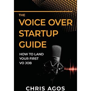 Agos, Chris The Voice Over Startup Guide: How to Land Your First VO Job: 1 (The Voice Over and Voice Acting) Agos, Chris The Voice Over Startup Guide: How to Land Your First VO Job: 1 (The Voice Over and Voice Acting)