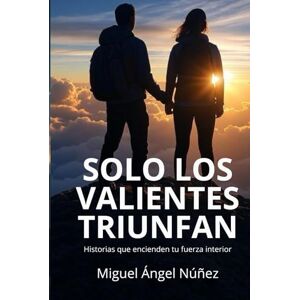 Núñez, Miguel Ángel Sólo los valientes triunfan: Una vida de aspiración y lucha Núñez, Miguel Ángel Sólo los valientes triunfan: Una vida de aspiración y lucha