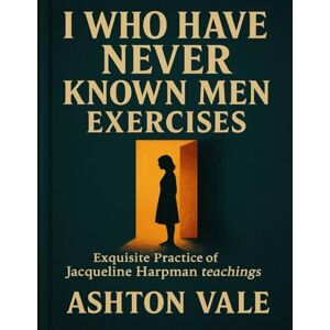 Ashton I Who Have Never Known Men Exercises: Exquisite Practice of Jacqueline Harpman teachings Ashton I Who Have Never Known Men Exercises: Exquisite Practice of Jacqueline Harpman teachings