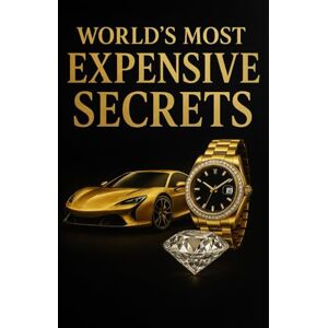 Gurwani, Sagar World’s Most Expensive Secrets: Rare Facts About Luxury Cars, Billionaire Lifestyles, Private Jets, Watches, Mansions & More That Most People Will Never Experience Gurwani, Sagar World’s Most Expensive Secrets: Rare Facts About Luxury Cars, Billionaire Lifestyles, Private Jets, Watches, Mansions & More That Most People Will Never Experience