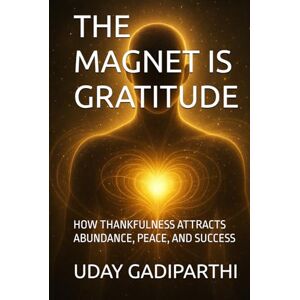 Gadiparthi, Uday The Magnet Is Gratitude: How Thankfulness Attracts Abundance, Peace, and Success spiritual books Motivational books self help books Personality Development books Gadiparthi, Uday The Magnet Is Gratitude: How Thankfulness Attracts Abundance, Peace, and Success spiritual books Motivational books self help books Personality Development books
