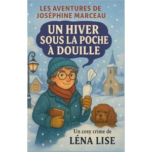 LISE, Léna Les aventures de Joséphine Marceau un hiver sous la poche à douille: Un meurtre glacé, un village brisé, une vérité qui fond sous la neige… LISE, Léna Les aventures de Joséphine Marceau un hiver sous la poche à douille: Un meurtre glacé, un village brisé, une vérité qui fond sous la neige…