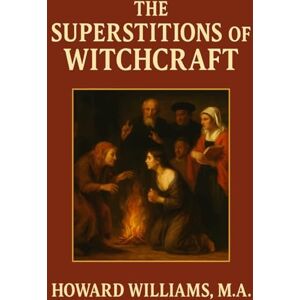 Williams, Howard The Superstitions of Witchcraft: Unabridged and Illustrated Edition Williams, Howard The Superstitions of Witchcraft: Unabridged and Illustrated Edition