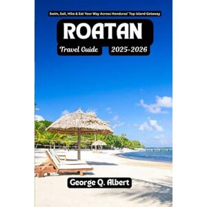 Albert, George Q. Roatan Travel Guide 2025-2026: Swim, Sail, Hike & Eat Your Way Across Honduras' Top Island Getaway (Easygoing Journeys) Albert, George Q. Roatan Travel Guide 2025-2026: Swim, Sail, Hike & Eat Your Way Across Honduras' Top Island Getaway (Easygoing Journeys)
