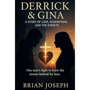 Joseph, Brian Derrick & Gina: A Story of Love, Redemption, and the Streets: One man’s fight to leave the streets behind for love Joseph, Brian Derrick & Gina: A Story of Love, Redemption, and the Streets: One man’s fight to leave the streets behind for love
