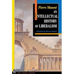 Manent, Pierre An Intellectual History of Liberalism: 3 (New French Thought Series) Manent, Pierre An Intellectual History of Liberalism: 3 (New French Thought Series)
