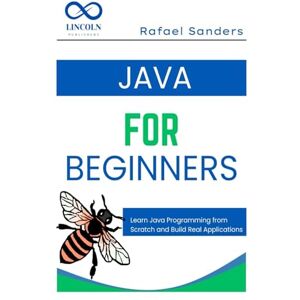 SANDERS, RAFAEL Java for Beginners: Learn Java Programming from Scratch and Build Real Applications SANDERS, RAFAEL Java for Beginners: Learn Java Programming from Scratch and Build Real Applications