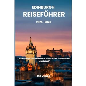 Rio Edinburgh Reiseführer 2025–2026: „Insidertipps und versteckte Schätze der schottischen Hauptstadt“ Rio Edinburgh Reiseführer 2025–2026: „Insidertipps und versteckte Schätze der schottischen Hauptstadt“