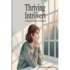 Group, Haselton Media Thriving as an Introvert: A Practical Guide to Confidence Group, Haselton Media Thriving as an Introvert: A Practical Guide to Confidence