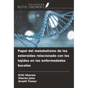 Sharma, Kriti Papel del metabolismo de los esteroides relacionado con los tejidos en las enfermedades bucales Sharma, Kriti Papel del metabolismo de los esteroides relacionado con los tejidos en las enfermedades bucales