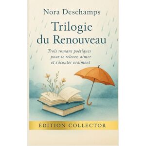 DESCHAMPS, Nora TRILOGIE DU RENOUVEAU Trois romans poétiques pour se relever, aimer et s’écouter vraiment: Dans cette intégrale collector, retrouvez trois romans ... Nora Deschamps, réunis pour la première fois DESCHAMPS, Nora TRILOGIE DU RENOUVEAU Trois romans poétiques pour se relever, aimer et s’écouter vraiment: Dans cette intégrale collector, retrouvez trois romans ... Nora Deschamps, réunis pour la première fois