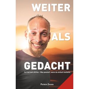 Zasada, Patrick Weiter als gedacht: Zu Fuß nach Afrika – Was passiert, wenn du einfach losläufst Zasada, Patrick Weiter als gedacht: Zu Fuß nach Afrika – Was passiert, wenn du einfach losläufst