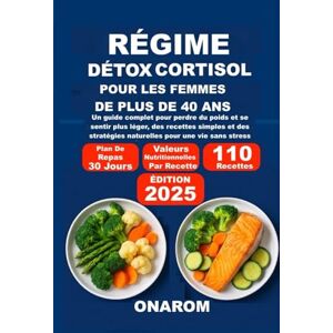 ONAROM RÉGIME DÉTOX CORTISOL POUR FEMMES DE PLUS DE 40 ANS: Un guide complet pour perdre du poids et se sentir plus léger, des recettes simples et des stratégies naturelles pour une vie sans stress ONAROM RÉGIME DÉTOX CORTISOL POUR FEMMES DE PLUS DE 40 ANS: Un guide complet pour perdre du poids et se sentir plus léger, des recettes simples et des stratégies naturelles pour une vie sans stress