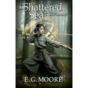 Moore, E.G. The Shattered Sea: An epic fantasy book for teens (Dragonfly Destiny Series Book 2) Moore, E.G. The Shattered Sea: An epic fantasy book for teens (Dragonfly Destiny Series Book 2)