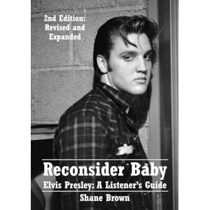 Brown, Shane Reconsider Baby. Elvis Presley: A Listener's Guide: 2nd Edition. Revised and Expanded (Listener's Guides) Brown, Shane Reconsider Baby. Elvis Presley: A Listener's Guide: 2nd Edition. Revised and Expanded (Listener's Guides)