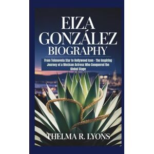 R. Lyons, Thelma EIZA GONZÁLEZ BIOGRAPHY: From Telenovela Star to Hollywood Icon The Inspiring Journey of a Mexican Actress Who Conquered the Global Stage R. Lyons, Thelma EIZA GONZÁLEZ BIOGRAPHY: From Telenovela Star to Hollywood Icon The Inspiring Journey of a Mexican Actress Who Conquered the Global Stage
