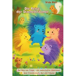 Wolt, Irida Die Reise der Stachelträumer: Ein märchenhaftes Vorlesebuch über vier mutige Igel – mit bunten Bildern, Rätseln und Ausmalseiten Wolt, Irida Die Reise der Stachelträumer: Ein märchenhaftes Vorlesebuch über vier mutige Igel – mit bunten Bildern, Rätseln und Ausmalseiten