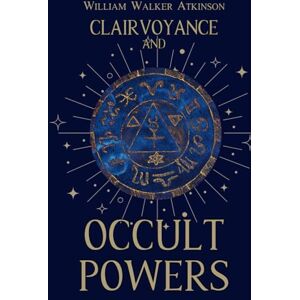 Atkinson, William Walker Clairvoyance and Occult Powers: A Guide to Clairvoyance, Telepathy, and Developing Psychic Powers Atkinson, William Walker Clairvoyance and Occult Powers: A Guide to Clairvoyance, Telepathy, and Developing Psychic Powers