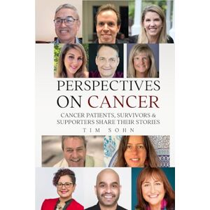 Sohn, Tim Perspectives On Cancer: Cancer Patients, Survivors & Supporters Share Their Stories Sohn, Tim Perspectives On Cancer: Cancer Patients, Survivors & Supporters Share Their Stories