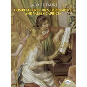 Various Gabriel Faure Complete Preludes, Impromptus And Valses-Caprices Pf (Dover Classical Piano Music) Various Gabriel Faure Complete Preludes, Impromptus And Valses-Caprices Pf (Dover Classical Piano Music)
