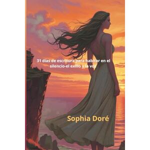 Doré, Sophia 31 días de escritura para habitar en el silencio- el exilio y la voz Doré, Sophia 31 días de escritura para habitar en el silencio- el exilio y la voz