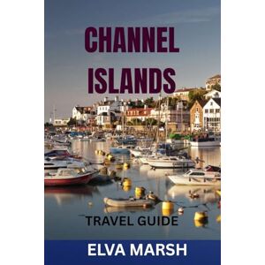 MARSH, ELVA CHANNEL ISLANDS TRAVEL GUIDE: An Insider’s Handbook To Jersey, Guernsey, Sark & Herm – Hidden Gems, Itineraries, Local Food, Beaches, History, And Money-Saving Travel Tips MARSH, ELVA CHANNEL ISLANDS TRAVEL GUIDE: An Insider’s Handbook To Jersey, Guernsey, Sark & Herm – Hidden Gems, Itineraries, Local Food, Beaches, History, And Money-Saving Travel Tips