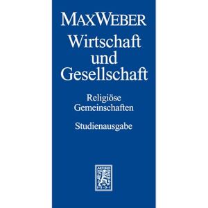 Max Weber-Studienausgabe: Band I/22,2: Wirtschaft und Gesellschaft. Religiöse Gemeinschaften Max Weber-Studienausgabe: Band I/22,2: Wirtschaft und Gesellschaft. Religiöse Gemeinschaften