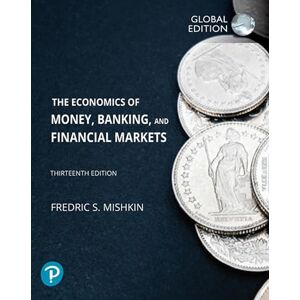 Mishkin, Frederic Economics of Money, Banking and Financial Markets, The, Global Edition Mishkin, Frederic Economics of Money, Banking and Financial Markets, The, Global Edition