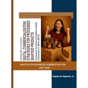 Alejandro Jr, Rogelio M. Digital Commercialization Strategies For Processed Seafood Products: Framework for Small and Medium-Sized Enterprises in Metro Manila Alejandro Jr, Rogelio M. Digital Commercialization Strategies For Processed Seafood Products: Framework for Small and Medium-Sized Enterprises in Metro Manila