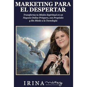 Nuñez, Irina MARKETING PARA EL DESPERTAR: TRANSFORMA TU MISIÓN ESPIRITUAL EN UN NEGOCIO ONLINE PRÓSPERO, CON PROPÓSITO Y SIN MIEDO A LA TECNOLOGÍA Nuñez, Irina MARKETING PARA EL DESPERTAR: TRANSFORMA TU MISIÓN ESPIRITUAL EN UN NEGOCIO ONLINE PRÓSPERO, CON PROPÓSITO Y SIN MIEDO A LA TECNOLOGÍA