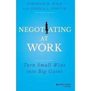 Kolb, Deborah M. Negotiating at Work: Turn Small Wins into Big Gains Kolb, Deborah M. Negotiating at Work: Turn Small Wins into Big Gains