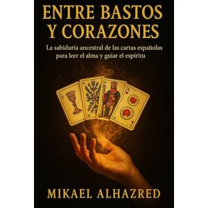 Alhazred, Mr. Mikael Entre Bastos y Corazones: Guía Completa para Leer las Cartas Españolas Alhazred, Mr. Mikael Entre Bastos y Corazones: Guía Completa para Leer las Cartas Españolas