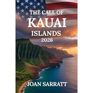 Sarratt, Joan The Call of Kauai Islands: Travel deeper, Hidden trails, unmissable gems and authentic experiences. A 2026 travel guide Sarratt, Joan The Call of Kauai Islands: Travel deeper, Hidden trails, unmissable gems and authentic experiences. A 2026 travel guide