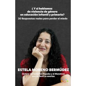 Moreno Bermúdez, Estela ¿ Y si hablamos de violencia de género en educación infantil y primaria?: 20 Respuestas reales para perder el miedo. Moreno Bermúdez, Estela ¿ Y si hablamos de violencia de género en educación infantil y primaria?: 20 Respuestas reales para perder el miedo.