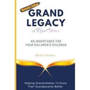 Stevens, Mr Martin Grand Legacy of Regal Years: An Inheritance For Your Children's Children Stevens, Mr Martin Grand Legacy of Regal Years: An Inheritance For Your Children's Children