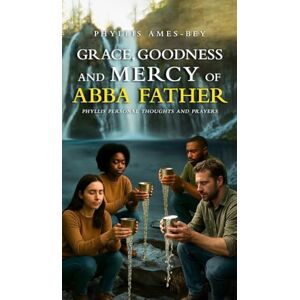 Phyllis Ames-Bey Grace, Goodness and Mercy of Abba Father: Phyllis Personal Thoughts And Prayers Phyllis Ames-Bey Grace, Goodness and Mercy of Abba Father: Phyllis Personal Thoughts And Prayers
