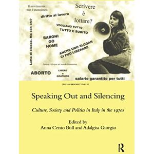 Bull, A. Speaking Out and Silencing: Culture, Society and Politics in Italy in the 1970s Bull, A. Speaking Out and Silencing: Culture, Society and Politics in Italy in the 1970s