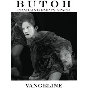 Vangeline Butoh: Cradling Empty Space Vangeline Butoh: Cradling Empty Space