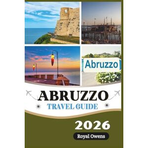 Owens, Royal Abruzzo Travel Guide 2026 (Full color): From Alpine Peaks to Crystal-Clear Beaches: A Journey Through Culture, History, and Outdoor Adventures Owens, Royal Abruzzo Travel Guide 2026 (Full color): From Alpine Peaks to Crystal-Clear Beaches: A Journey Through Culture, History, and Outdoor Adventures