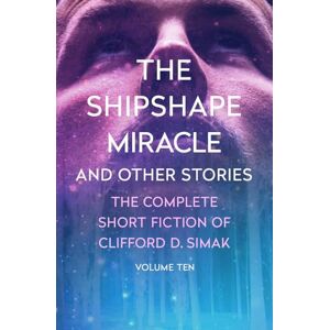 Simak, Clifford D. The Shipshape Miracle: And Other Stories: 10 (The Complete Short Fiction of Clifford D) Simak, Clifford D. The Shipshape Miracle: And Other Stories: 10 (The Complete Short Fiction of Clifford D)