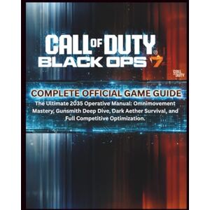 Bond, James Y. CALL OF DUTY: BLACK OPS 7 – COMPLETE OFFICIAL GAME GUIDE: The Ultimate 2035 Operative Manual: Omnimovement Mastery, Gunsmith Deep Dive, Dark Aether Survival, and Full Competitive Optimization. Bond, James Y. CALL OF DUTY: BLACK OPS 7 – COMPLETE OFFICIAL GAME GUIDE: The Ultimate 2035 Operative Manual: Omnimovement Mastery, Gunsmith Deep Dive, Dark Aether Survival, and Full Competitive Optimization.