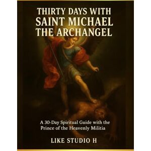 H, LIKE STUDIO THIRTY DAYS WITH SAINT MICHAEL THE ARCHANGEL: A 30-Day Spiritual Guide with the Prince of the Heavenly Militia H, LIKE STUDIO THIRTY DAYS WITH SAINT MICHAEL THE ARCHANGEL: A 30-Day Spiritual Guide with the Prince of the Heavenly Militia