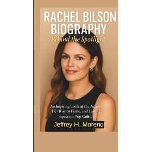 H. Moreno, Jeffrey RACHEL BILSON BIOGRAPHY: Behind the Spotlight: An Inspiring Look at the Actress, Her Rise to Fame, and Lasting Impact on Pop Culture H. Moreno, Jeffrey RACHEL BILSON BIOGRAPHY: Behind the Spotlight: An Inspiring Look at the Actress, Her Rise to Fame, and Lasting Impact on Pop Culture