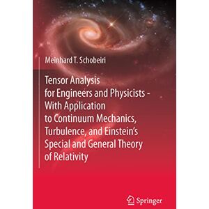 Schobeiri, Meinhard T. Tensor Analysis for Engineers and Physicists With Application to Continuum Mechanics, Turbulence, and Einstein’s Special and General Theory of Relativity Schobeiri, Meinhard T. Tensor Analysis for Engineers and Physicists With Application to Continuum Mechanics, Turbulence, and Einstein’s Special and General Theory of Relativity
