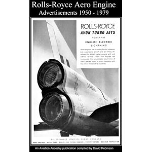 Robinson Rolls-Royce Aero Engine Advertisements Volume 2. 1950 1979 (British Aircraft Industry Adverts 1909-1980) Robinson Rolls-Royce Aero Engine Advertisements Volume 2. 1950 1979 (British Aircraft Industry Adverts 1909-1980)