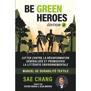 CHANG, SAE BE GREEN HEROES: LUTTER CONTRE LA DÉSINFORMATION GÉNÉRALISÉE ET PROMOUVOIR LA LITTÉRATIE ENVIRONNEMENTALE, MANUEL DE DURABILITÉ TEXTILE CHANG, SAE BE GREEN HEROES: LUTTER CONTRE LA DÉSINFORMATION GÉNÉRALISÉE ET PROMOUVOIR LA LITTÉRATIE ENVIRONNEMENTALE, MANUEL DE DURABILITÉ TEXTILE